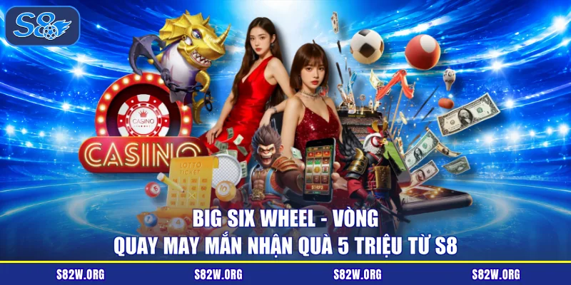 Big Six Wheel - Vòng Quay May Mắn Nhận Quà 5 Triệu Từ S8