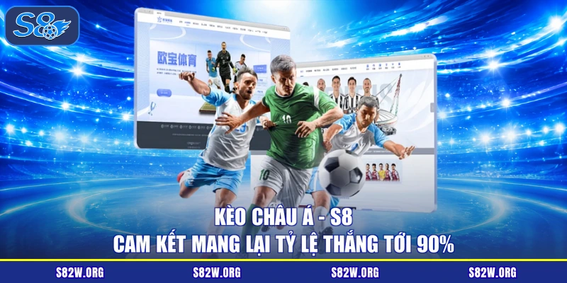 Kèo Châu Á - S8 Cam Kết Mang Lại Tỷ Lệ Thắng Tới 90%
