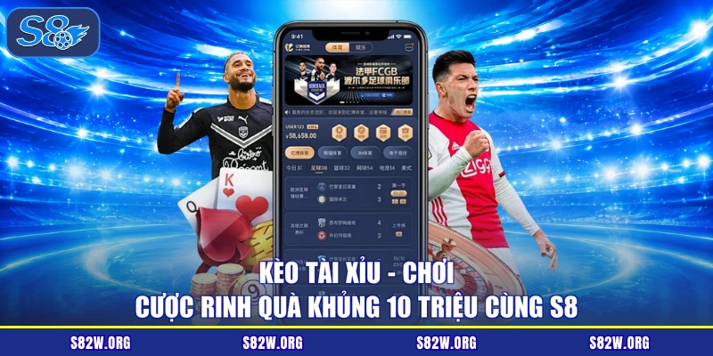 Kèo Tài Xỉu - Chơi Cược Rinh Quà Khủng 10 Triệu Cùng S8