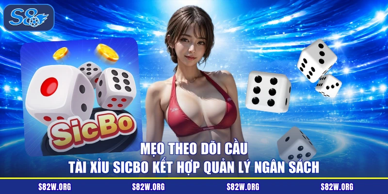 Mẹo theo dõi cầu Tài Xỉu Sicbo kết hợp quản lý ngân sách