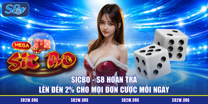 Sicbo - S8 Hoàn Trả Lên Đến 2% Cho Mọi Đơn Cược Mỗi Ngày