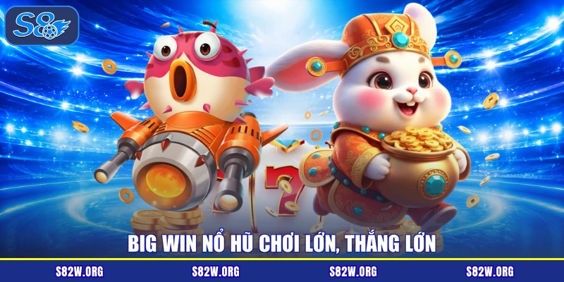 Big Win Nổ Hũ chơi lớn, thắng lớn