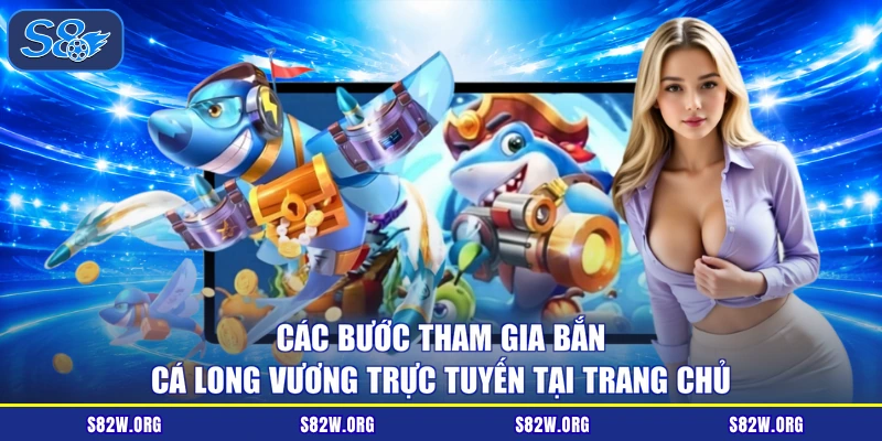 Các bước tham gia bắn cá Long Vương trực tuyến tại trang chủ