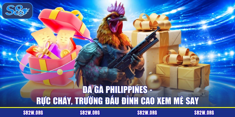 Đá Gà Philippines - Rực Cháy, Trường Đấu Đỉnh Cao Xem Mê Say