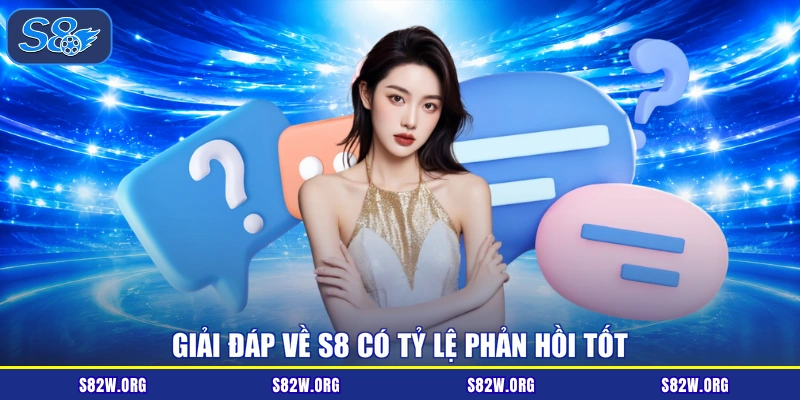 Giải đáp về S8 có tỷ lệ phản hồi tốt
