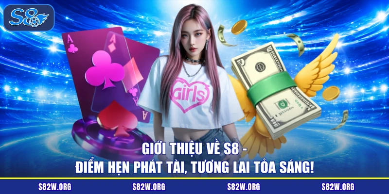 Giới Thiệu Về S8 - Điểm Hẹn Phát Tài, Tương Lai Tỏa Sáng!
