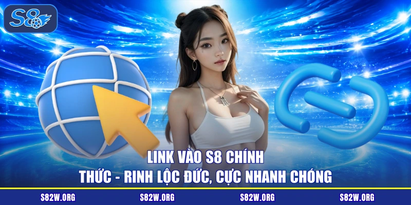 Link vào S8 chính thức - rinh lộc đức, cực nhanh chóng