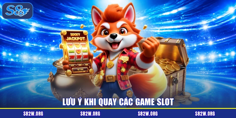 Lưu ý khi quay các game slot
