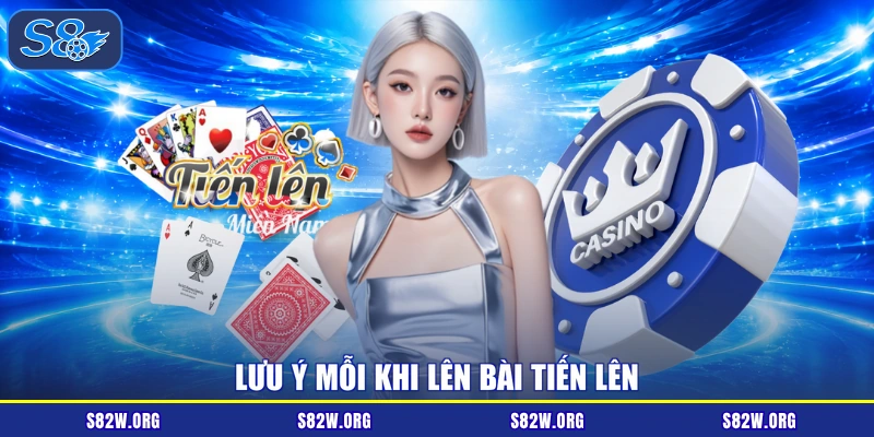 Lưu ý mỗi khi lên bài tiến lên