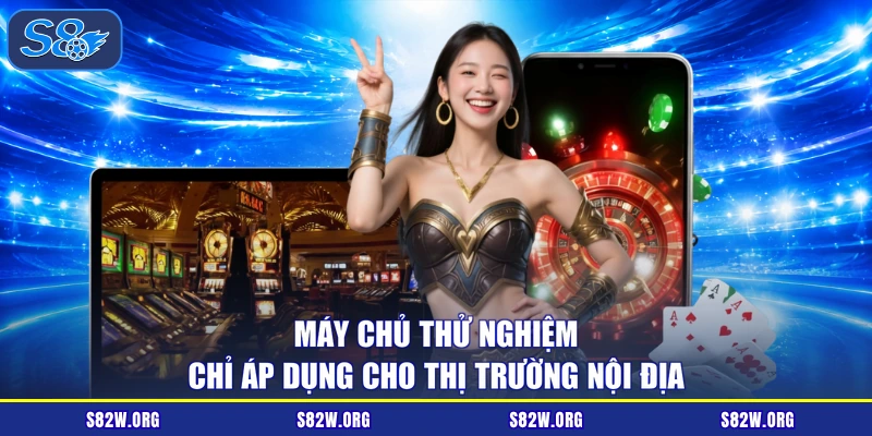 Máy chủ thử nghiệm chỉ áp dụng cho thị trường nội địa
