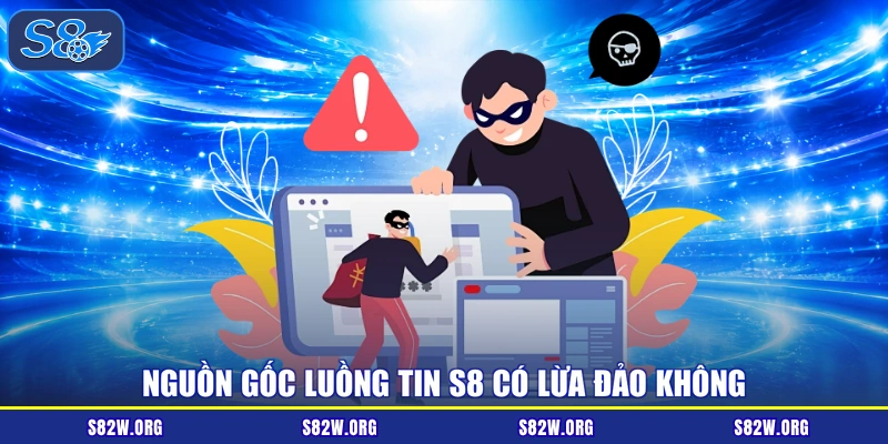 Nguồn gốc luồng tin S8 có lừa đảo không