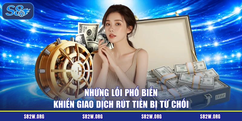 Những lỗi phổ biến khiến giao dịch rút tiền bị từ chối