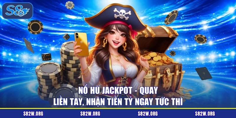 Nổ Hũ Jackpot - Quay Liền Tay, Nhận Tiền Tỷ Ngay Tức Thì