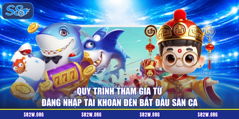 Quy trình tham gia từ đăng nhập tài khoản đến bắt đầu săn cá
