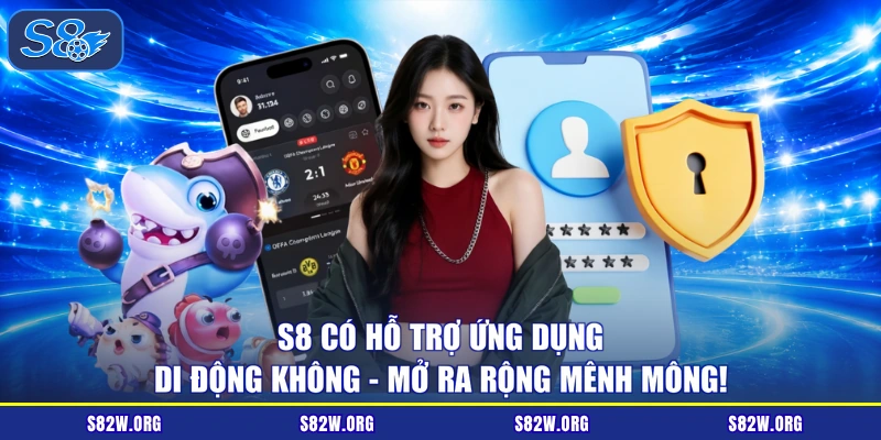 S8 Có Hỗ Trợ Ứng Dụng Di Động Không - Mở Ra Rộng Mênh Mông!