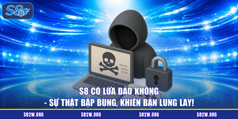 S8 Có Lừa Đảo Không - Sự Thật Bập Bùng, Khiến Bạn Lung Lay!