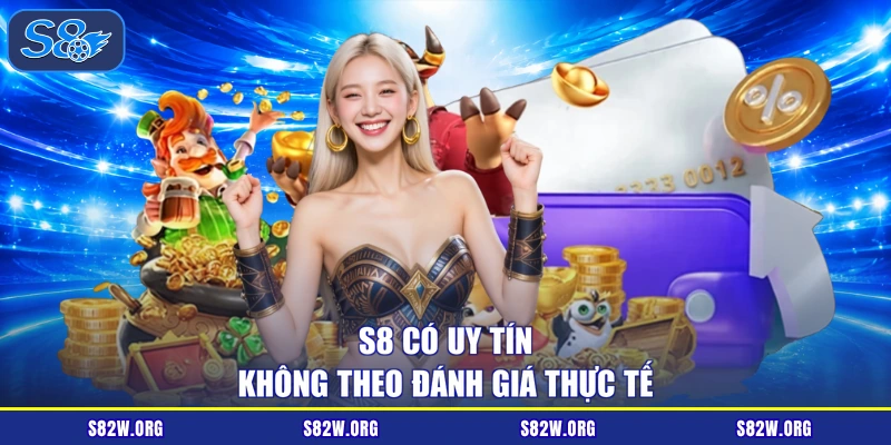 S8 có uy tín không theo đánh giá thực tế