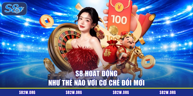 S8 hoạt động như thế nào với cơ chế đổi mới