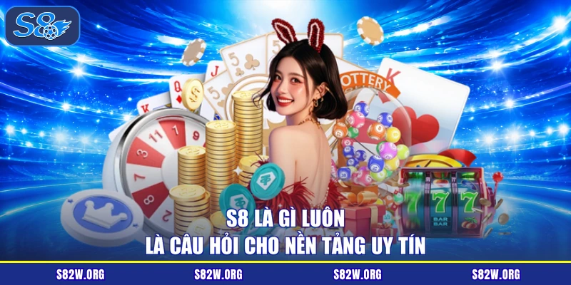 S8 là gì luôn là câu hỏi cho nền tảng uy tín