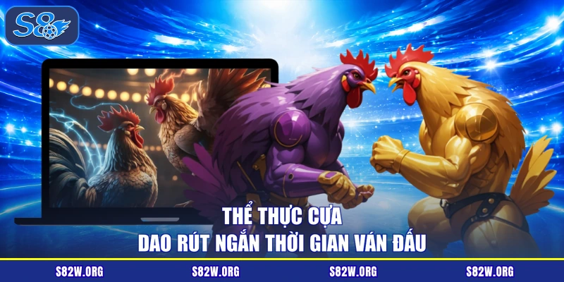 Thể thực cựa dao rút ngắn thời gian ván đấu