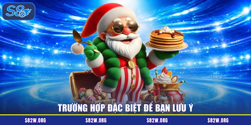 Trường hợp đặc biệt để bạn lưu ý