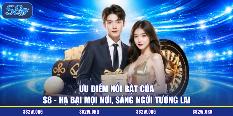 Ưu Điểm Nổi Bật Của S8 - Hạ Bại Mọi Nơi, Sáng Ngời Tương Lai