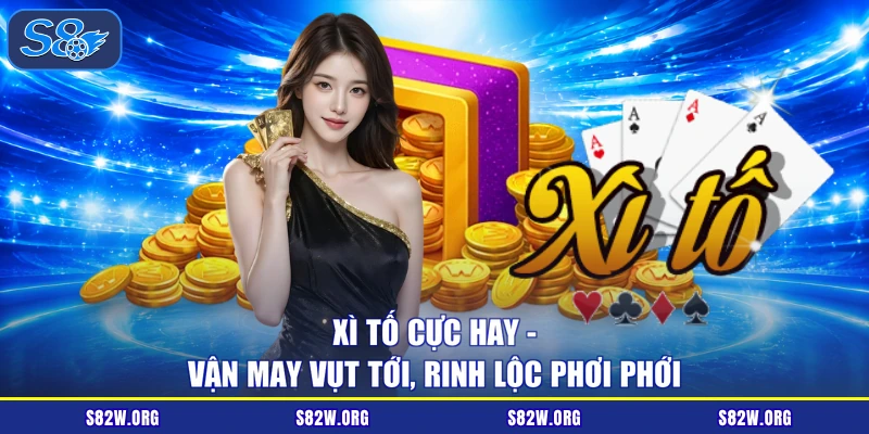 Xì Tố Cực Hay - Vận May Vụt Tới, Rinh Lộc Phơi Phới