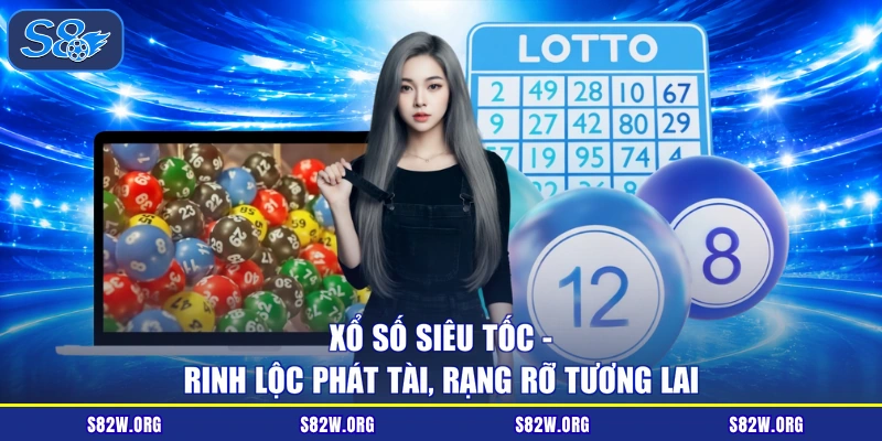 Xổ Số Siêu Tốc - Rinh Lộc Phát Tài, Rạng Rỡ Tương Lai